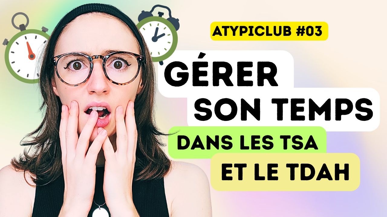 Gérer son temps dans l'AUTISME et le TDAH - ATYPICLUB #03
