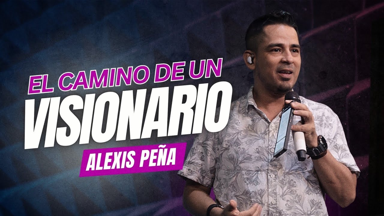 El camino de un visionario - Predica pastor Alexis Peña