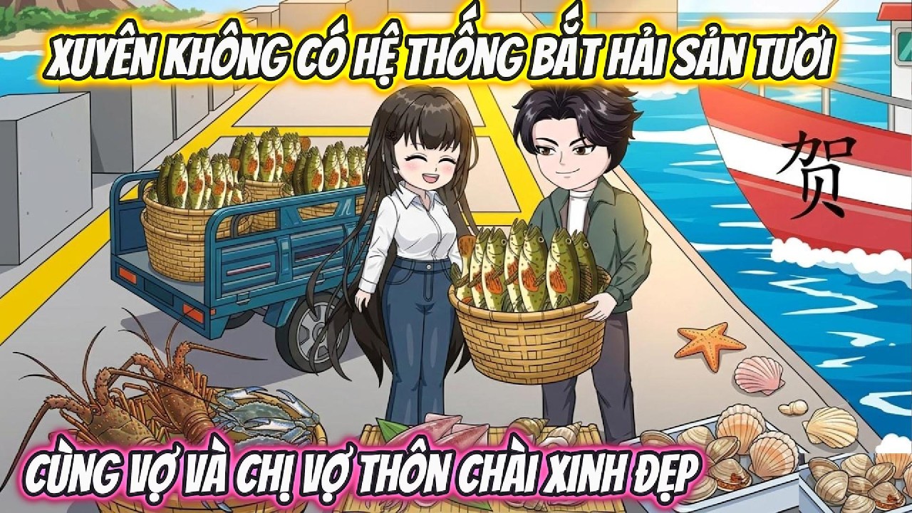 Xuyên Không Có Hệ Thống Bắt Hải Sản Tươi Cùng Vợ và Chị Vợ Thôn Chài Xinh Đẹp | Phan VietSub