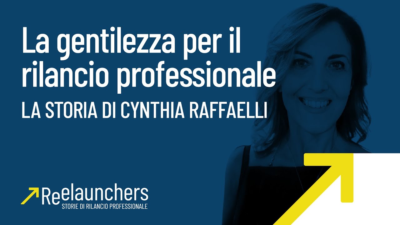 La gentilezza per il rilancio professionale: la storia di Cynthia Raffaelli | Reelaunchers Ep.6
