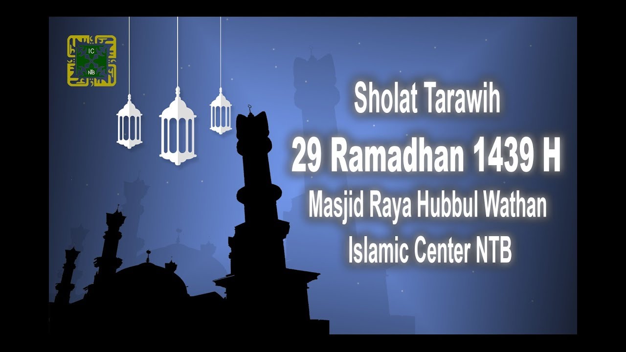 Sholat Tarawih 29 Ramadhan 1439 H Masjid Raya Hubbul Wathan Islamic Center NTB