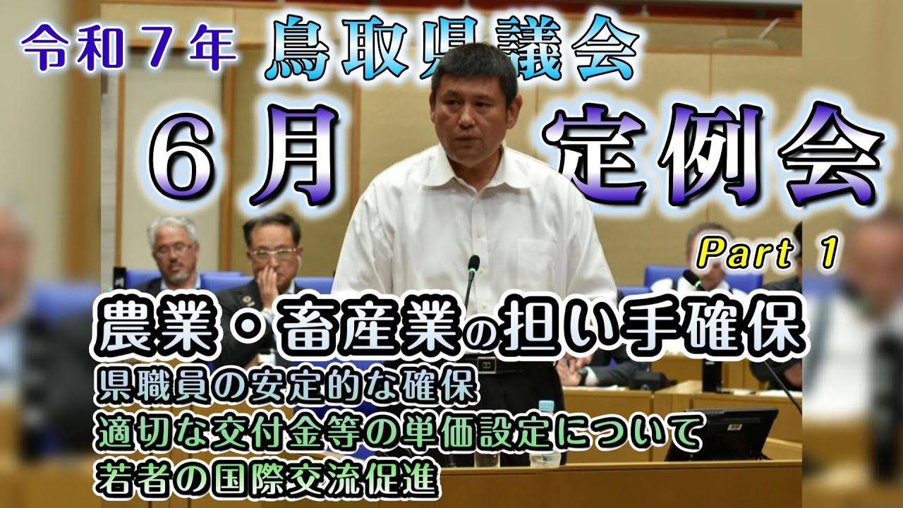 [鳥取県議会] 令和7年（2025年）6月定例会 Part1 / 農業・畜産業の担い手確保について / 県職員の安定的な確保について / 交付金等の適正額支給 / 若者の国際交流推進