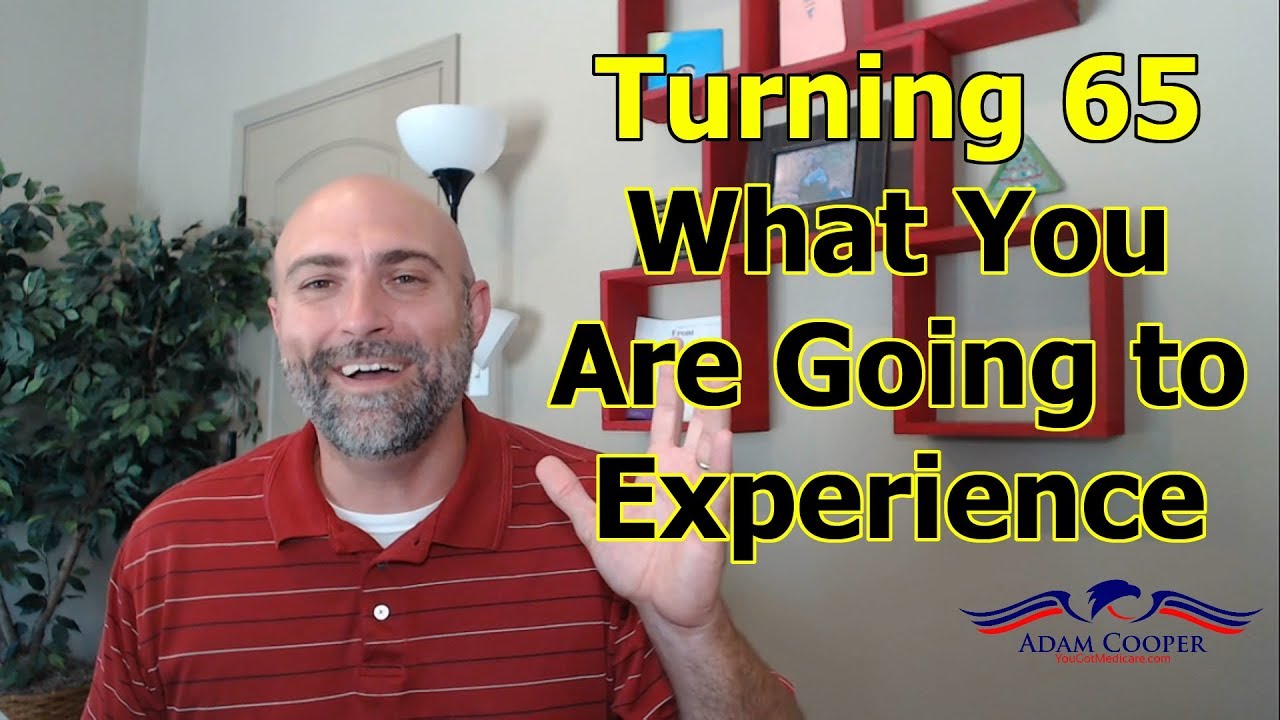 Medicare - Turning 65 - What You Are Going to Experience...and if you haven't yet...you will