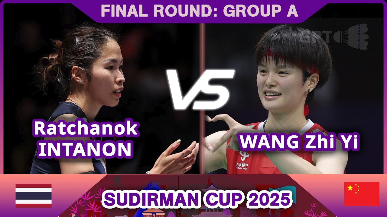 FINAL ROUND | Sudirman Cup 2025 |  Ratchanok INTANON Vs WANG Zhi Yi  - GROUP A