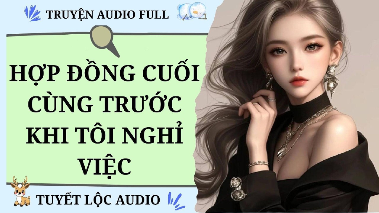 [TRUYỆN AUDIO FULL] HỢP ĐỒNG CUỐI CÙNG TRƯỚC KHI TÔI NGHỈ VIỆC