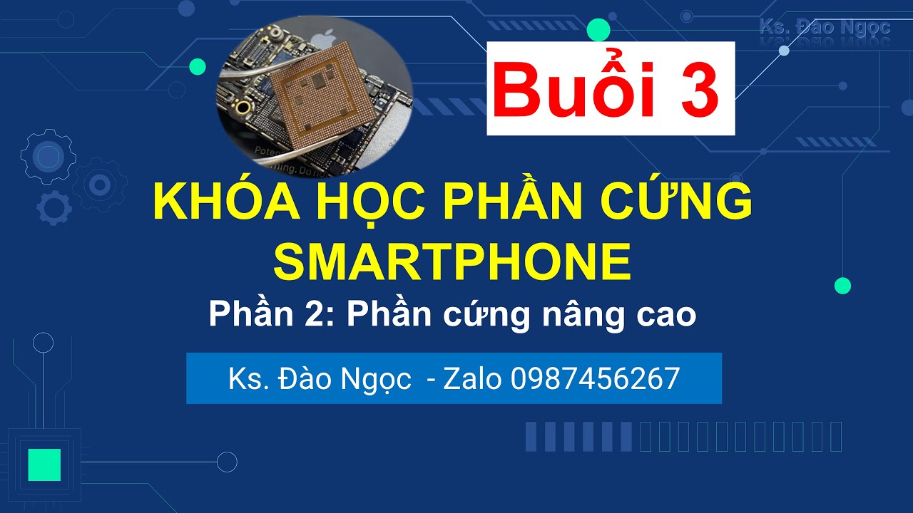 Buổi 3 khóa học sửa phần cứng smartphone