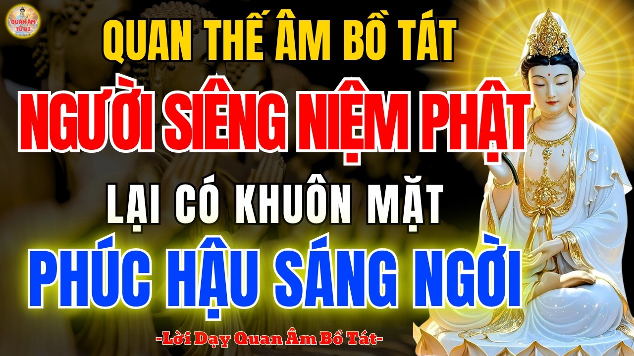 Quán Thế Âm Bồ Tát Dạy 🙏 Vì Sao Người Niệm Phật Dung Nhan Càng Sáng Đẹp