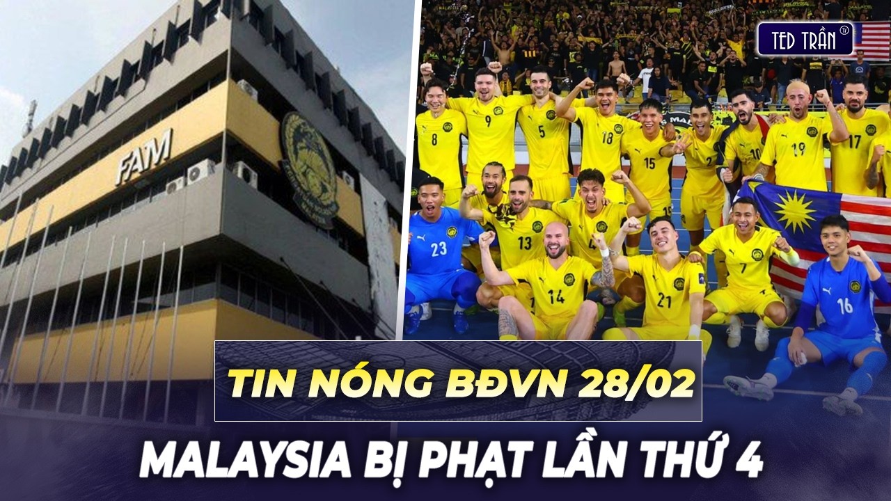 Tin nóng BĐVN 28/2: Malaysia tức phát điên vì chính thức bị phạt lần thứ 4 vì lỗi giấy tờ