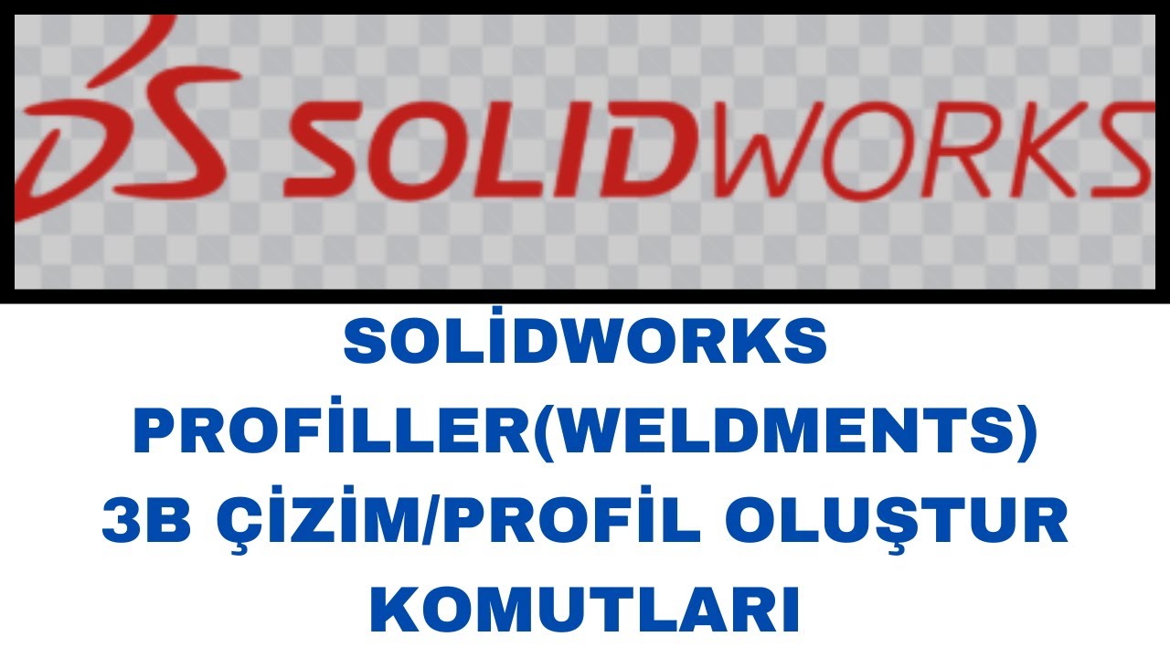SOLİDWORKS PROFİLLER(WELDMENTS) 3B ÇİZİM/PROFİL OLUŞTUR KOMUTLARI  