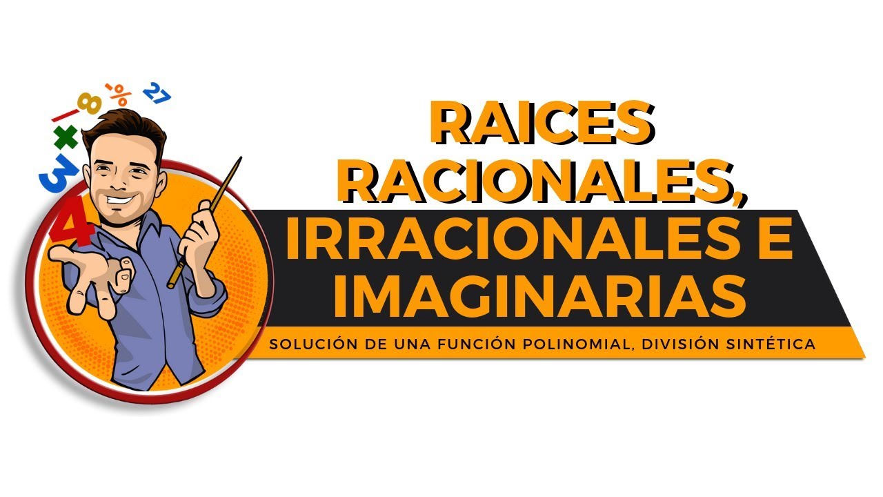 Raíces racionales, Raíces irracionales, Raíces imaginarias.