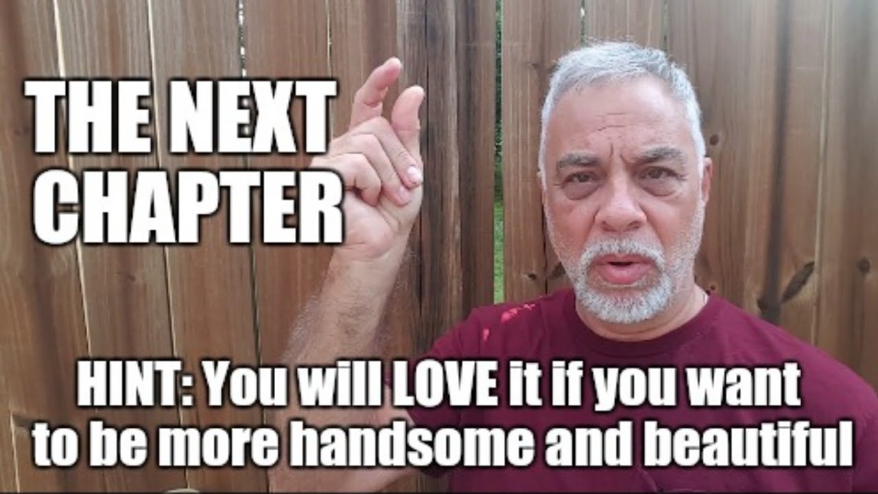 THE NEXT CHAPTER: Being more handsome and beautiful