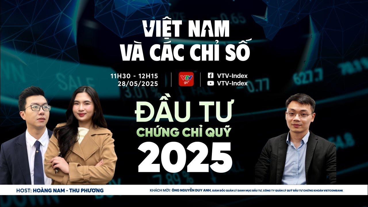 VIỆT NAM VÀ CÁC CHỈ SỐ 28/05/2025: ĐẦU TƯ CHỨNG CHỈ QUỸ NĂM 2025 | VTV Index
