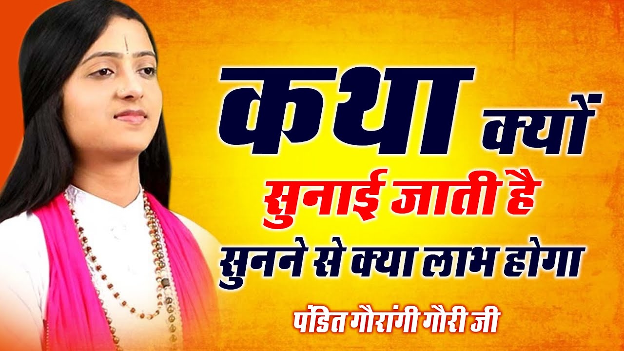 कथा क्यों सुनाई जाती है और इस से सुनने से हमे क्या लाभ होगा - Pandit Gaurangi Gauri Ji
