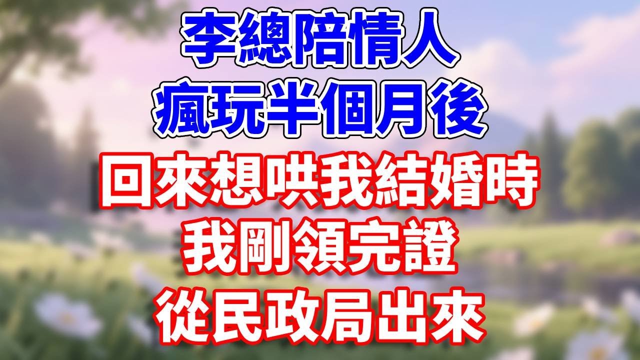 李總陪情人瘋玩半個月後 回來想哄我結婚時 我剛領完證 從民政局出來#完結 #情感故事 #一口氣看完 #戀愛