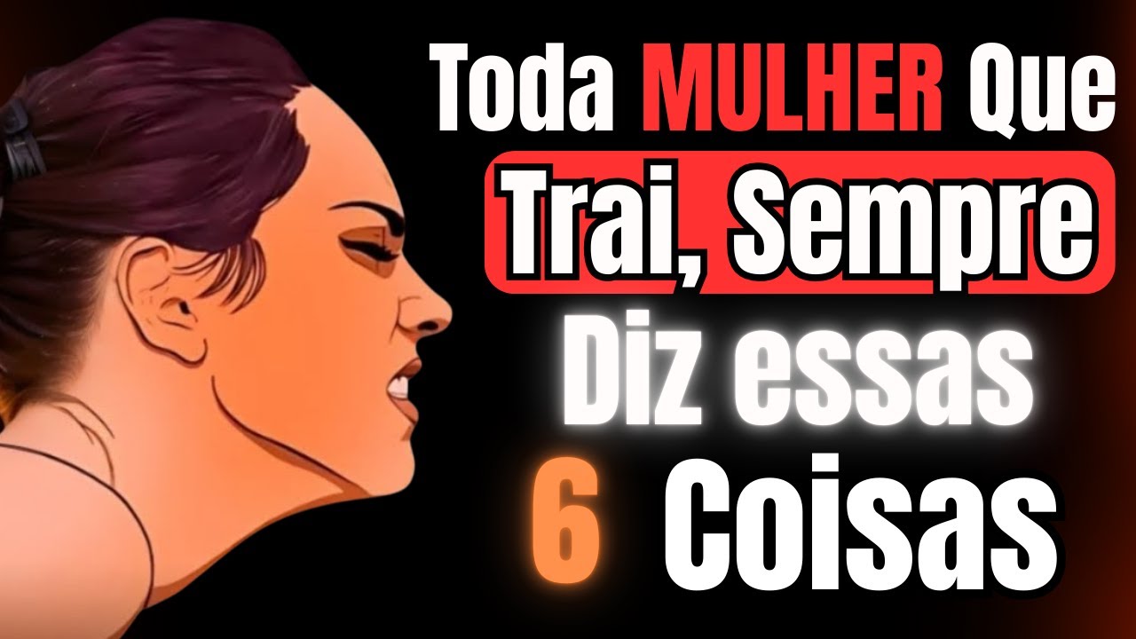 A Mulher Que Trai Sempre diz Essas 6 Coisas ( Você não Percebe )