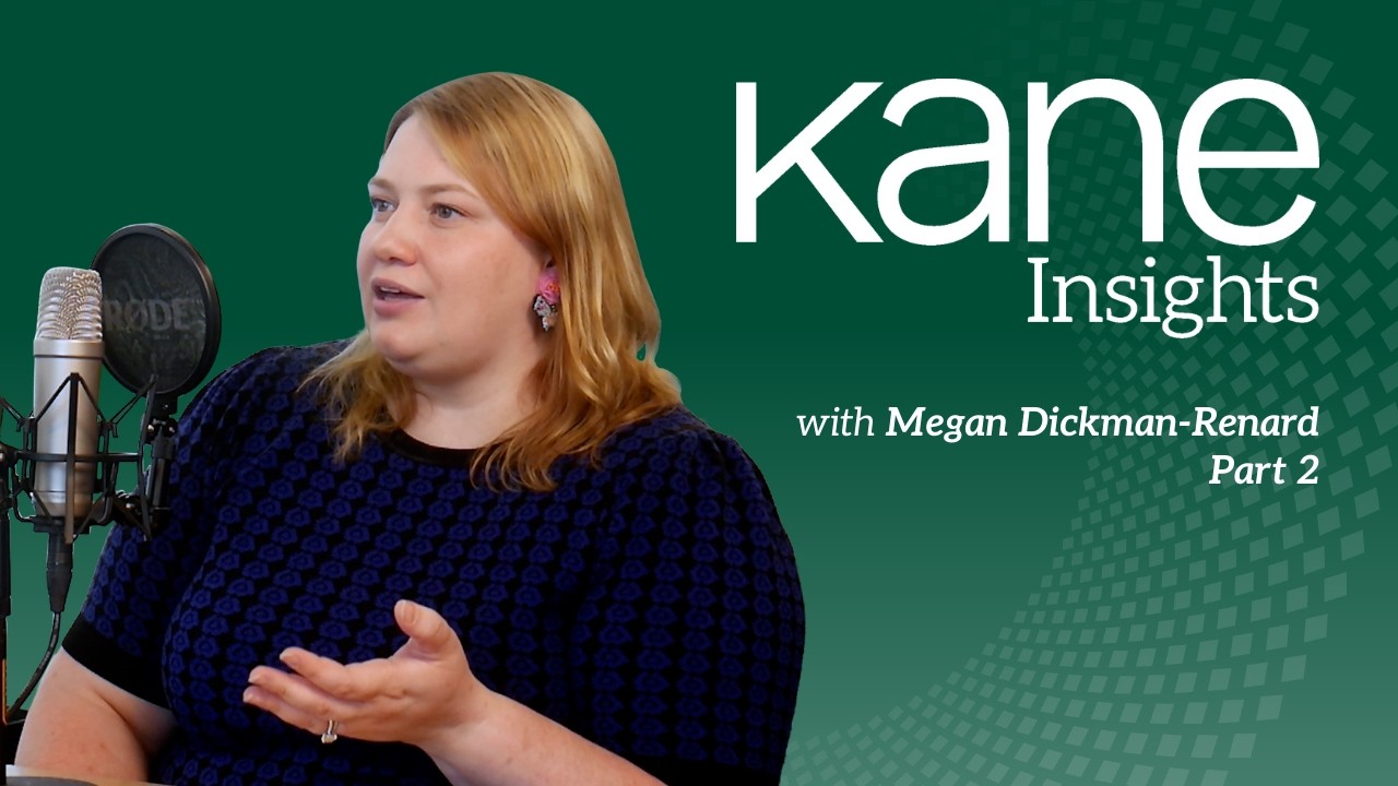 Kane Insights - Megan Dickman-Renard Part 2
