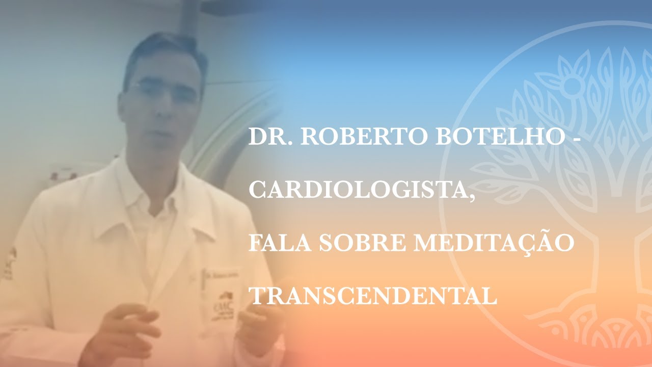 Dr. Roberto Botelho - Cardiologista  sobre Meditação Transcendental = Completo - Prof. Renoe Valério