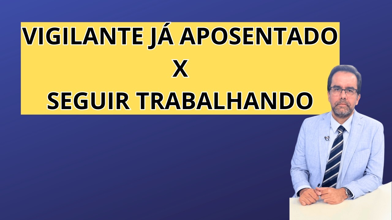 VIGILANTE, APOSENTADO, NA ESPECIAL PODE TRABALHAR, COMO FISCAL DE LOJA, VIGIA OU PORTEIRO?