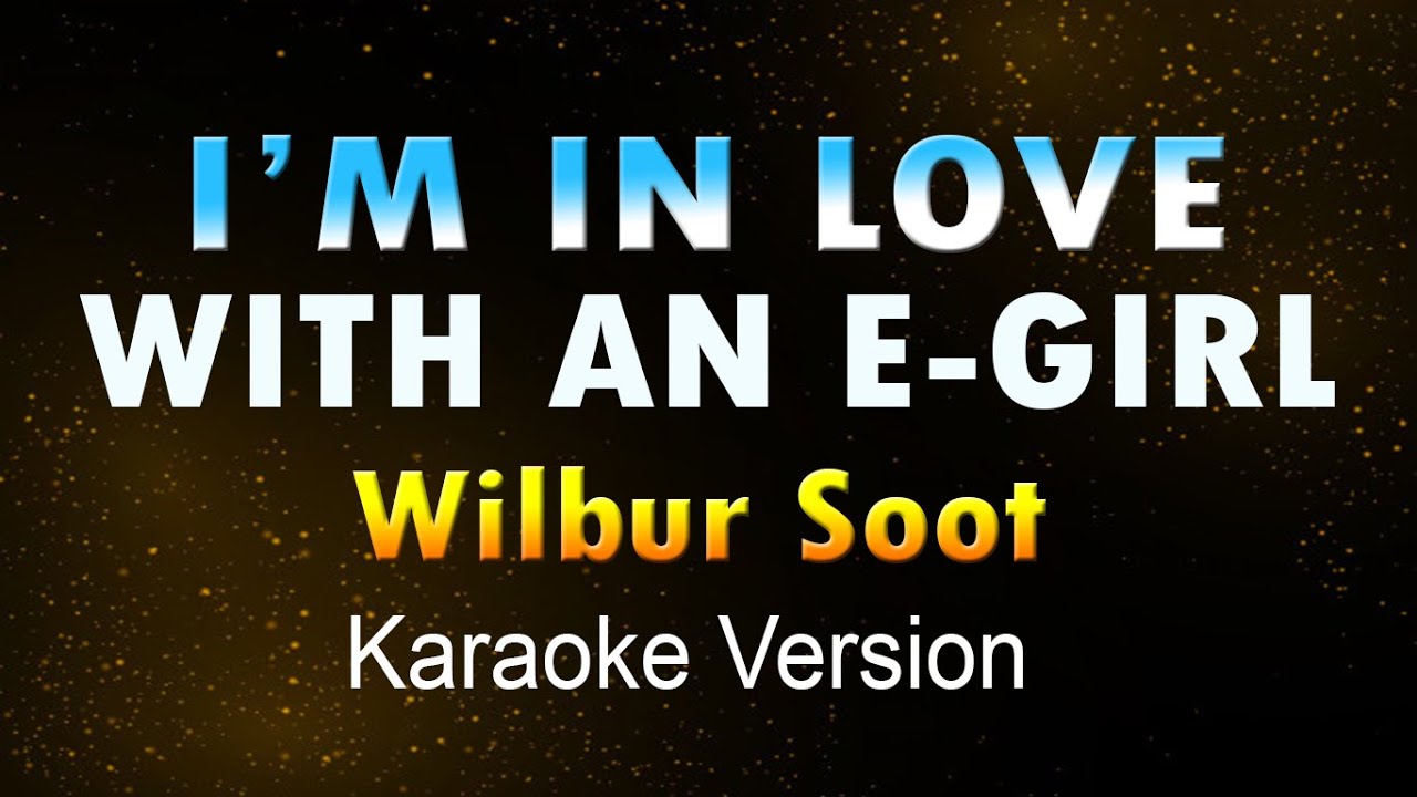 I'M IN LOVE WITH AN E GIRL - Wilbur Soot (Karaoke)