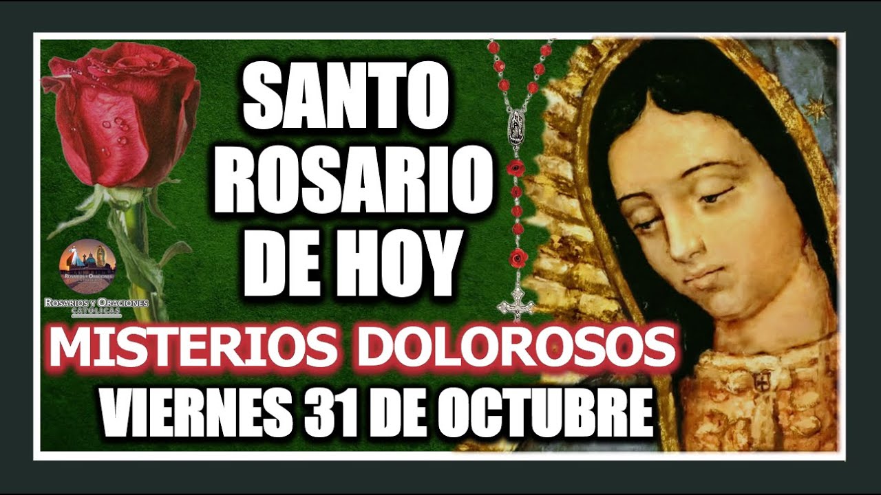 SANTO ROSARIO DE HOY A LA VIRGEN DE GUADALUPE. MISTERIOS DOLOROSOS  VIERNES 31 DE OCTUBRE DE 2025.