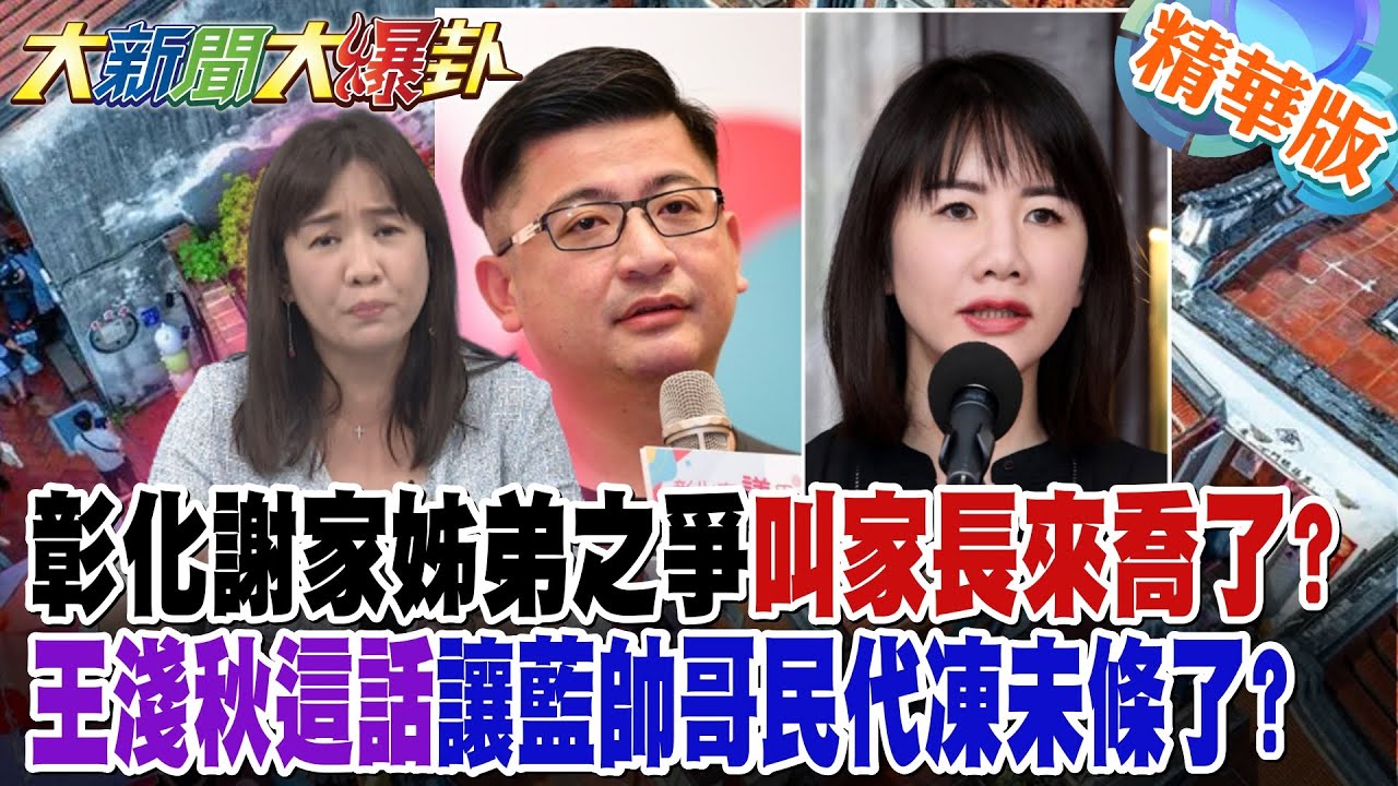 彰化謝家姊弟之爭叫家長來喬了?王淺秋這話讓藍帥哥民代凍未條了?【大新聞大爆卦】精華版6 @大新聞大爆卦HotNewsTalk