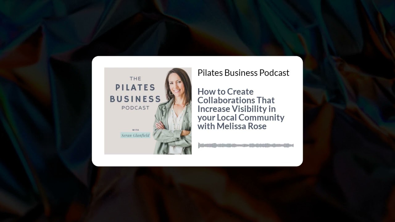 Pilates Business Podcast: Create Collaborations That Increase Visibility in Your Local Community
