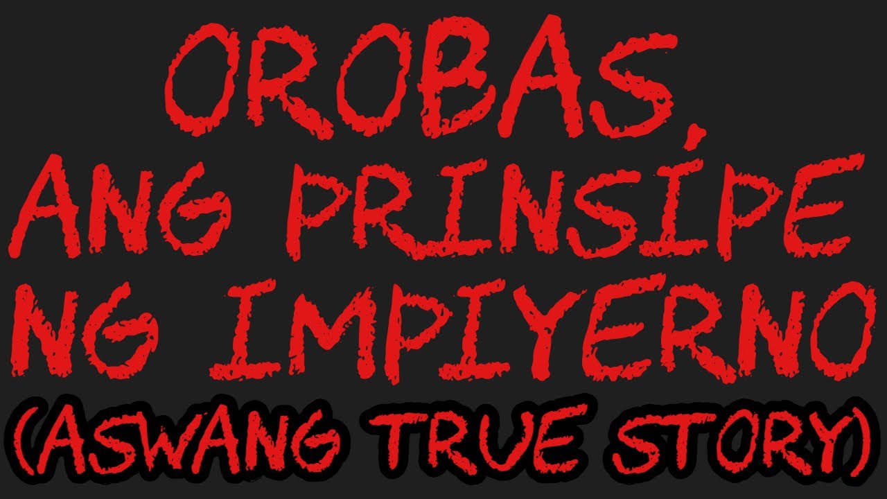 OROBAS, ANG PRINSIPE NG IMPIYERNO (Aswang True Story)