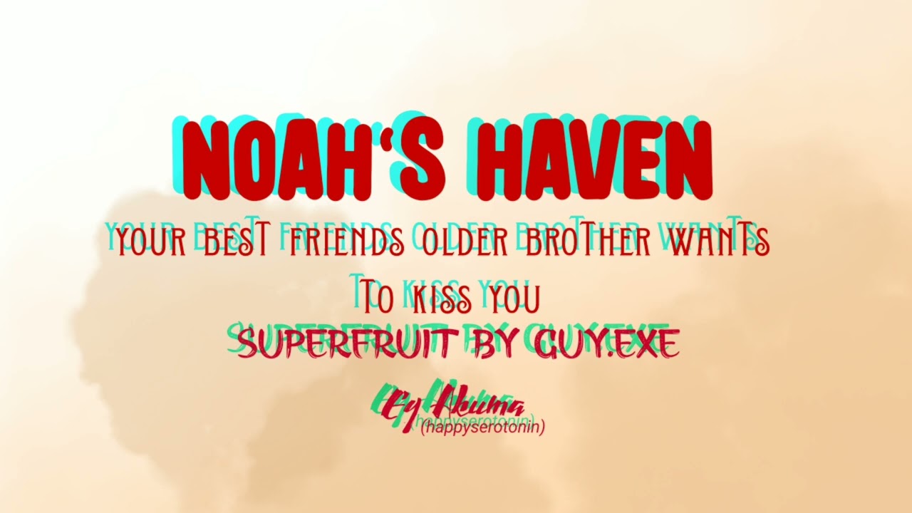 Noah's Haven &mdash; ur best friend's brother wants to kiss u