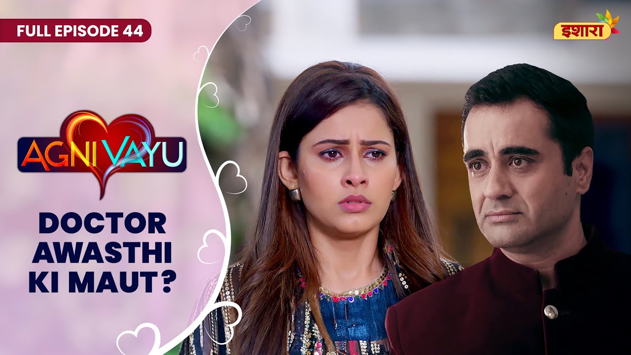 Dr. Awasthi Ki Maut? | Full Episode - 44 | Agni Vayu | Gautam Vig, Shivani Tomar | Ishara TV