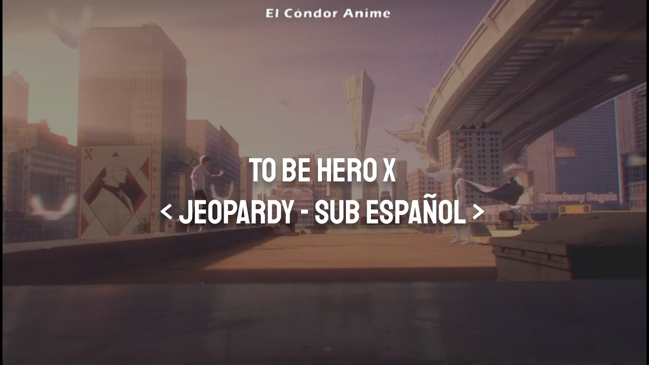 To Be Hero X Theme Song Full Sub Español | JEOPARDY - SawanoHiroyuki[nZk] |