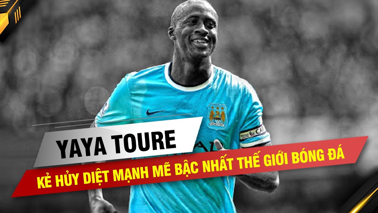 LÁT CẮT LỊCH SỬ | YAYA TOURE – KẺ HỦY DIỆT MẠNH MẼ BẬC NHẤT THẾ GIỚI BÓNG ĐÁ