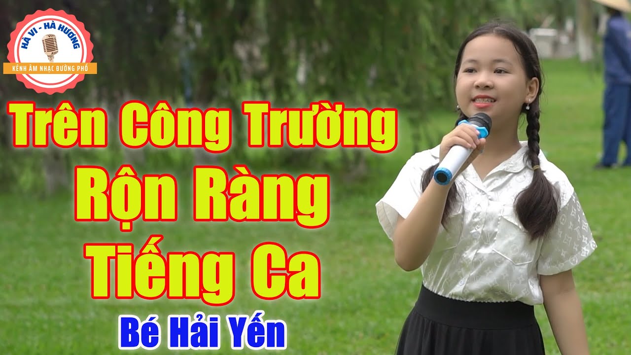 Trên Công Trường Rộn Ràng Tiếng Ca - Bé Hải Yến Cất Tiếng Hát Làm Say Mê Lòng Người