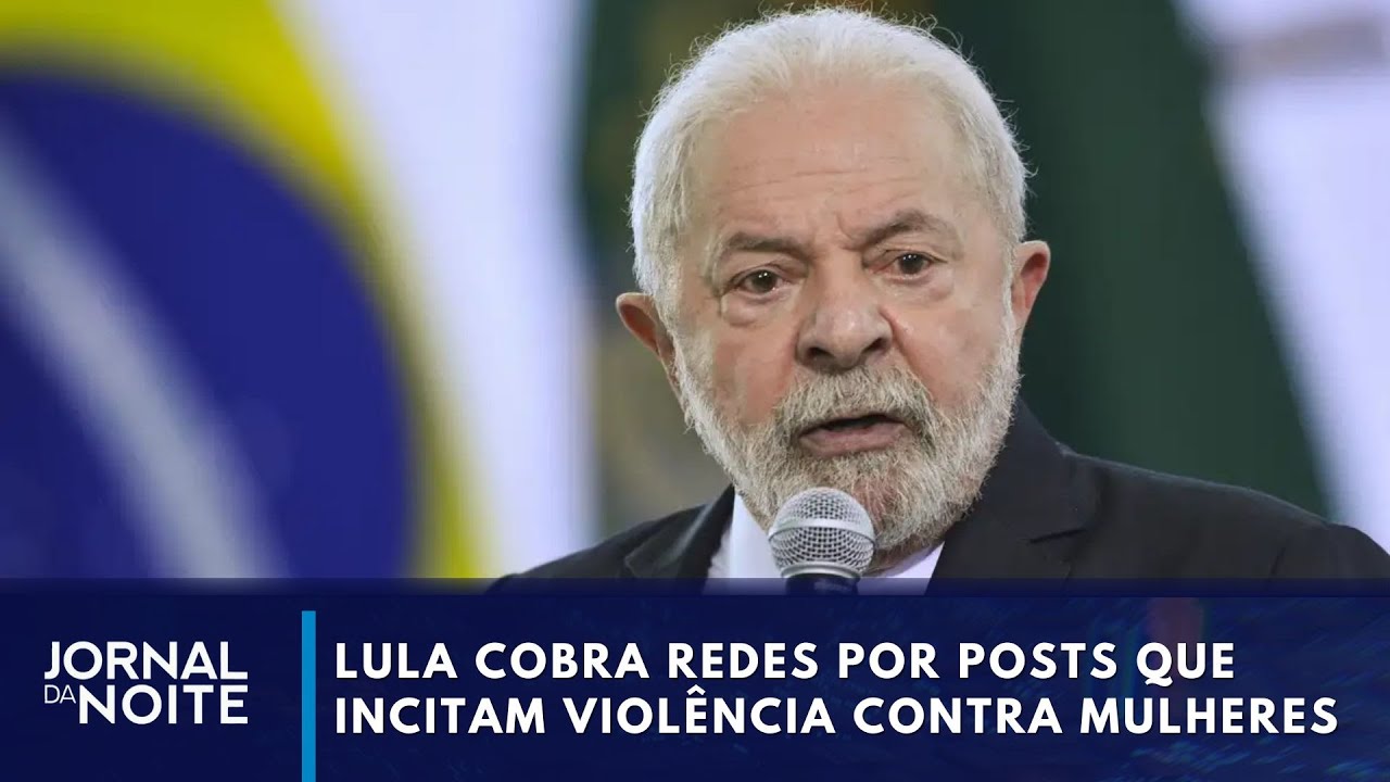 Lula cobra redes por conte&uacute;dos que incitam viol&ecirc;ncia contra mulheres | Jornal da Noite