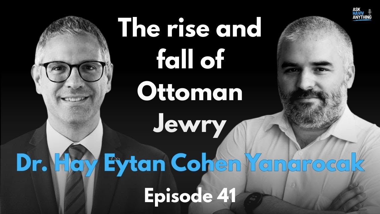 Episode 41: The rise and fall of Ottoman Jewry with Dr. Hay Eytan Cohen Yanarocak