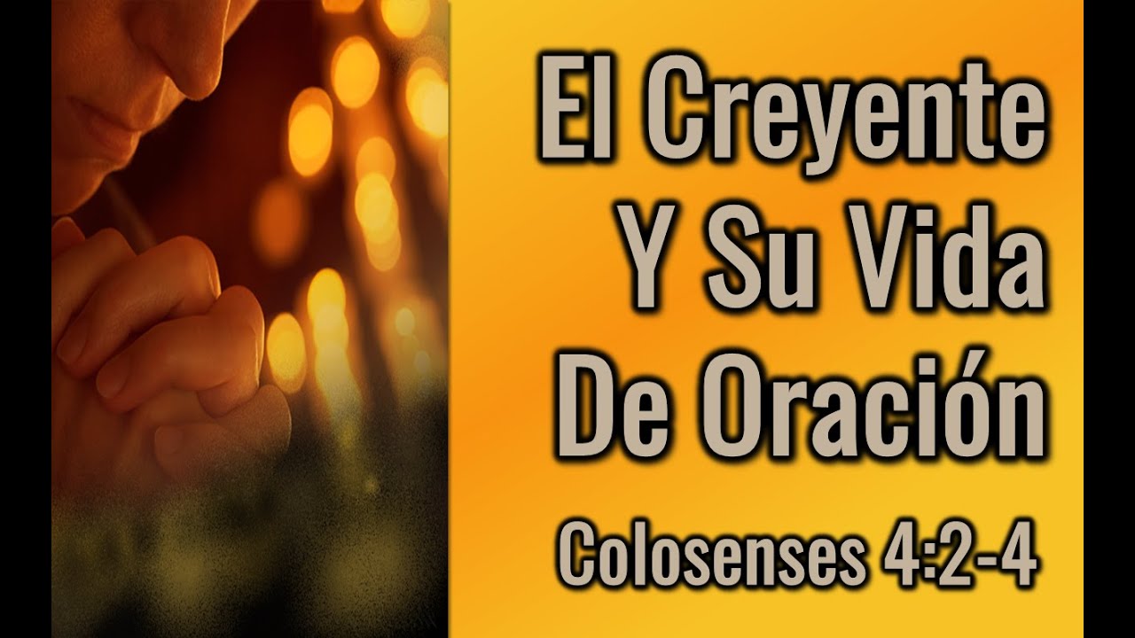 Colosenses 4:2-4 El Creyente Y Su Vida De Oración