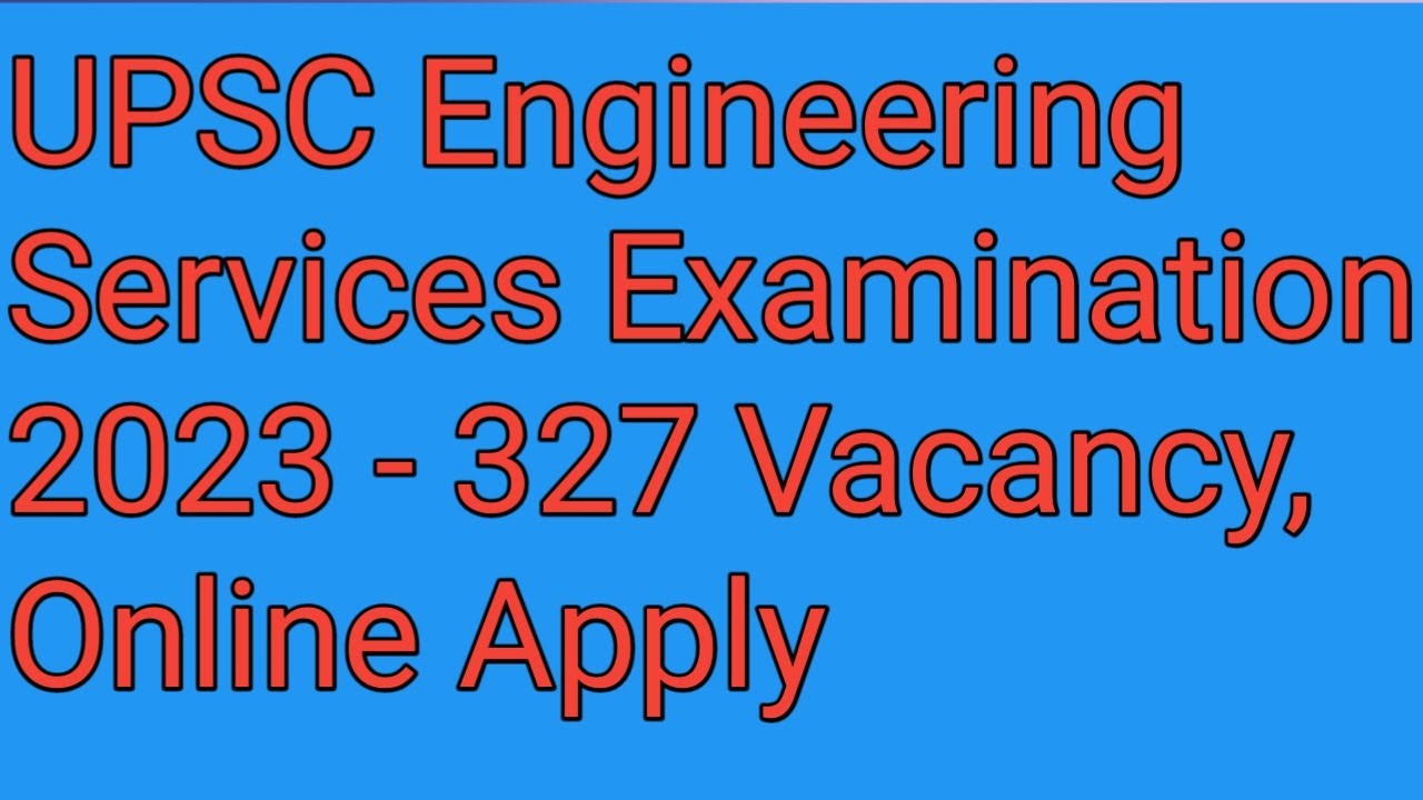 UPSC Engineering Services Examination 2023 - 327 Vacancy, Online Apply