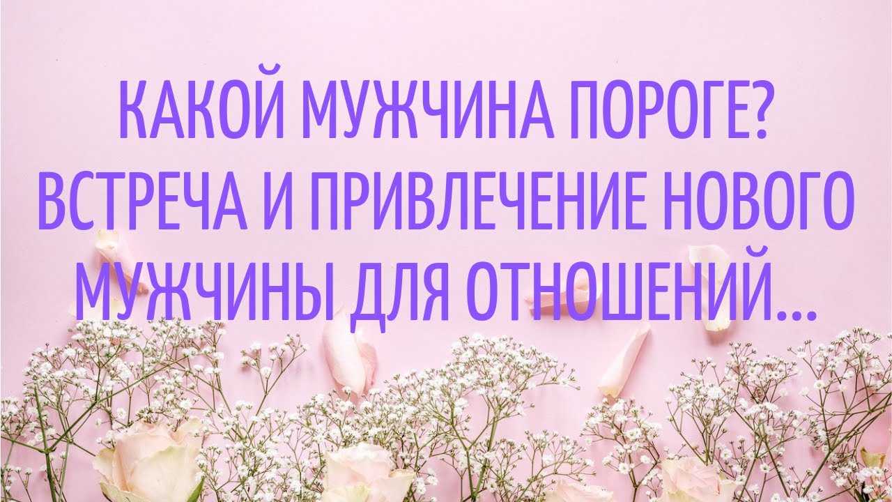 КАКОЙ МУЖЧИНА НА ПОРОГЕ? ВСТРЕЧА И ПРИВЛЕЧЕНИЕ  НОВОГО МУЖЧИНЫ ДЛЯ ОТНОШЕНИЙ... ГАДАНИЕ ТАРО ОНЛАЙН