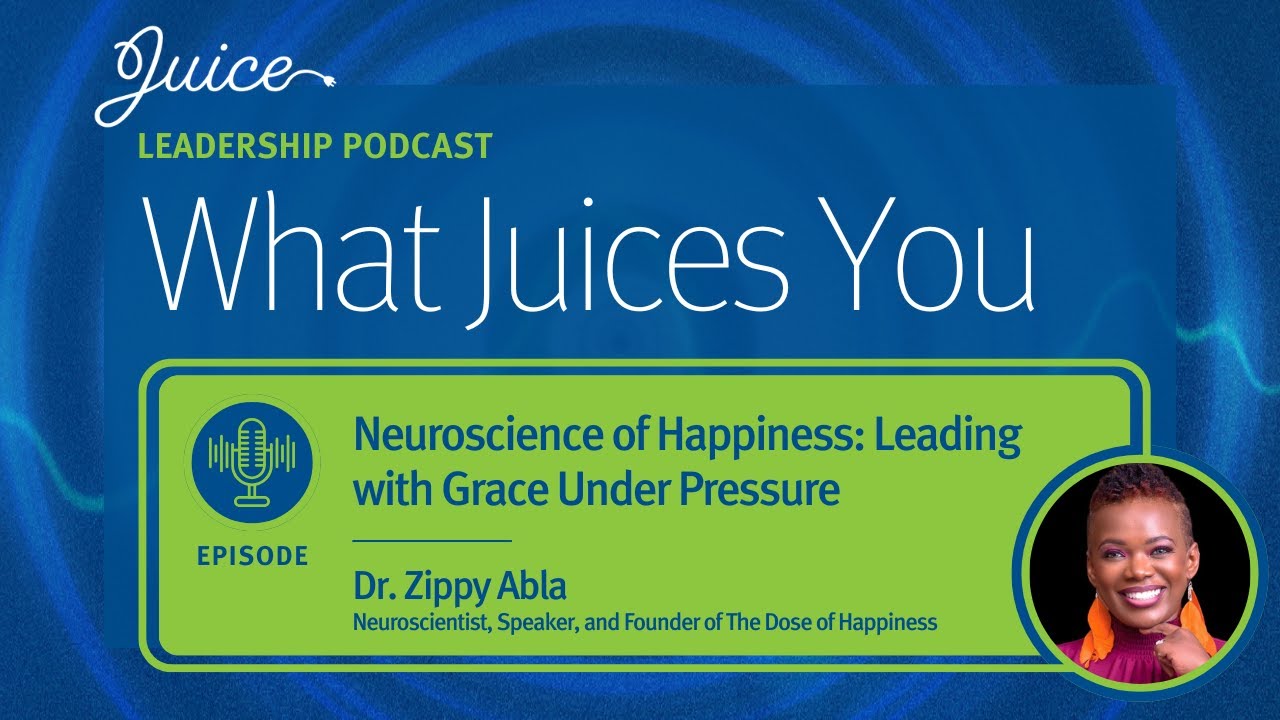 What Juices You with Dr. Zippy Abla | Neuroscience of Happiness: Leading with Grace Under Pressure