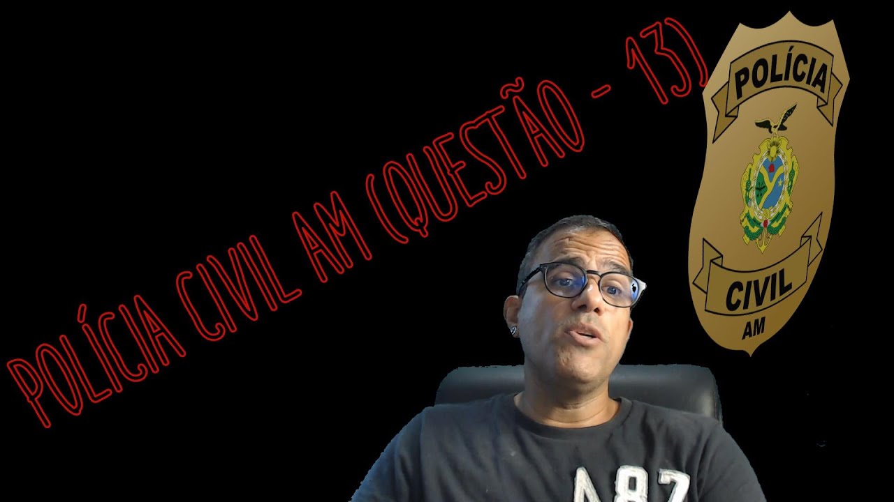 POLÍCIA CIVIL AM  - ESCRIVÃO FGV  (QUESTÃO - 13)
