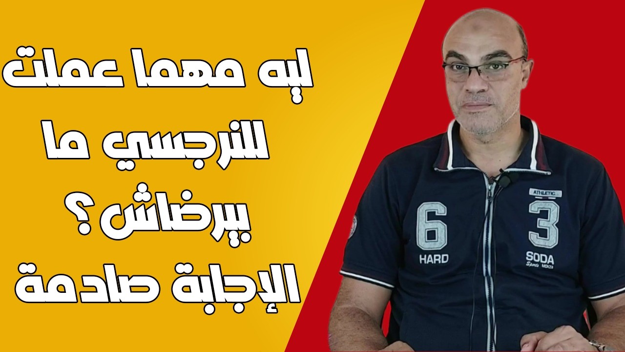 ليه مهما عملت للنرجسي ما بيرضاش؟ الإجابة صادمة