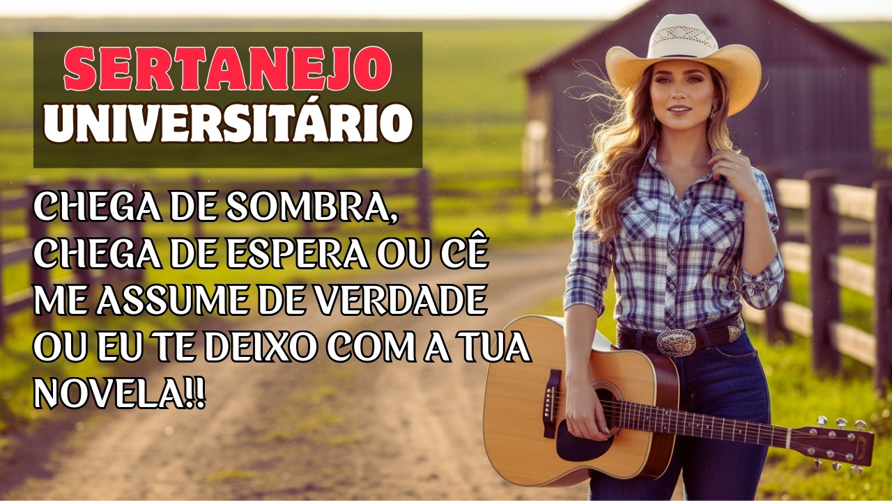 SERTANEJO UNIVERSITÁRIO | Chega de sombra, chega de espera ou cê me assume de verdade ou...