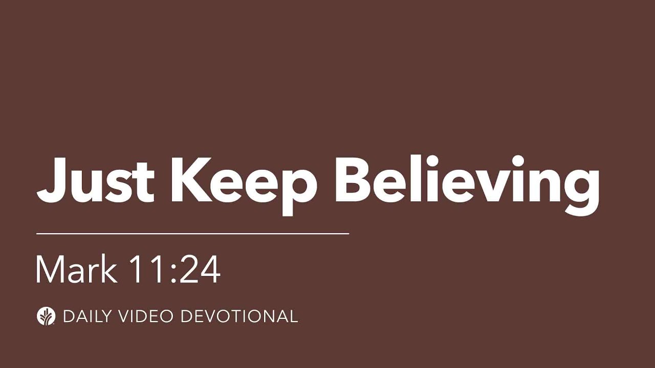 Just Keep Believing | Mark 11:24 | Our Daily Bread Video Devotional