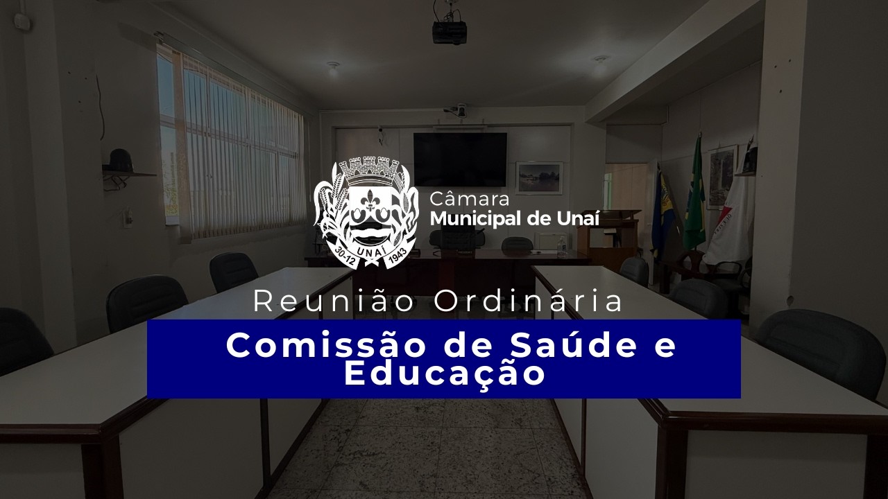 1ª Reunião Ordinária da CESSAS da Câmara Municipal de Unaí (MG) - 02/03/2025