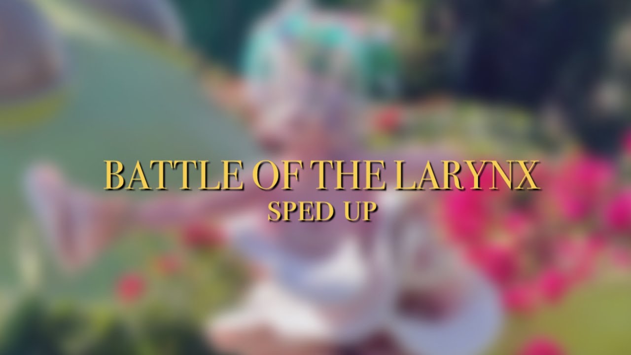 melanie martinez - BATTLE OF THE LARYNX ( sped up )