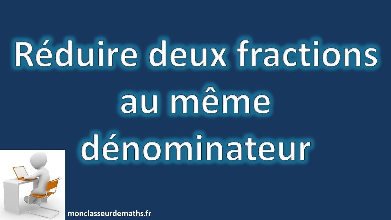 Réduire 2 fractions au même dénominateur