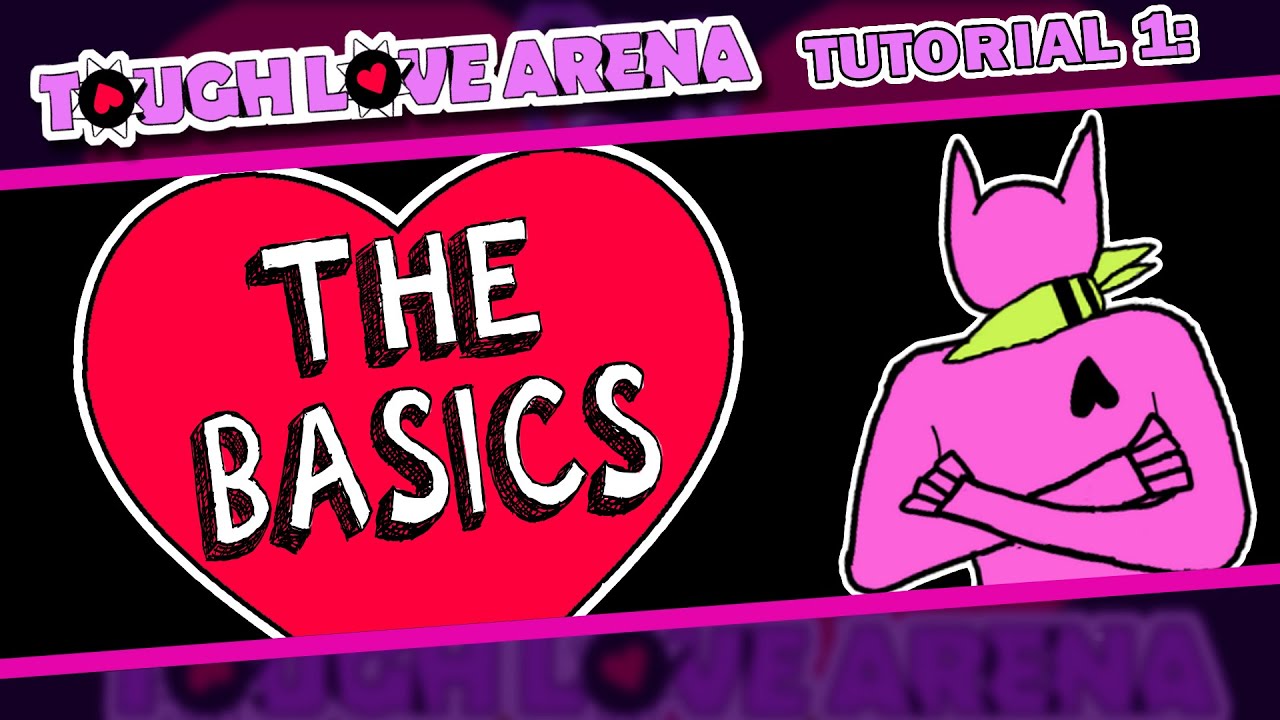 TOUGH LOVE ARENA │TUTORIAL 1: THE BASICS