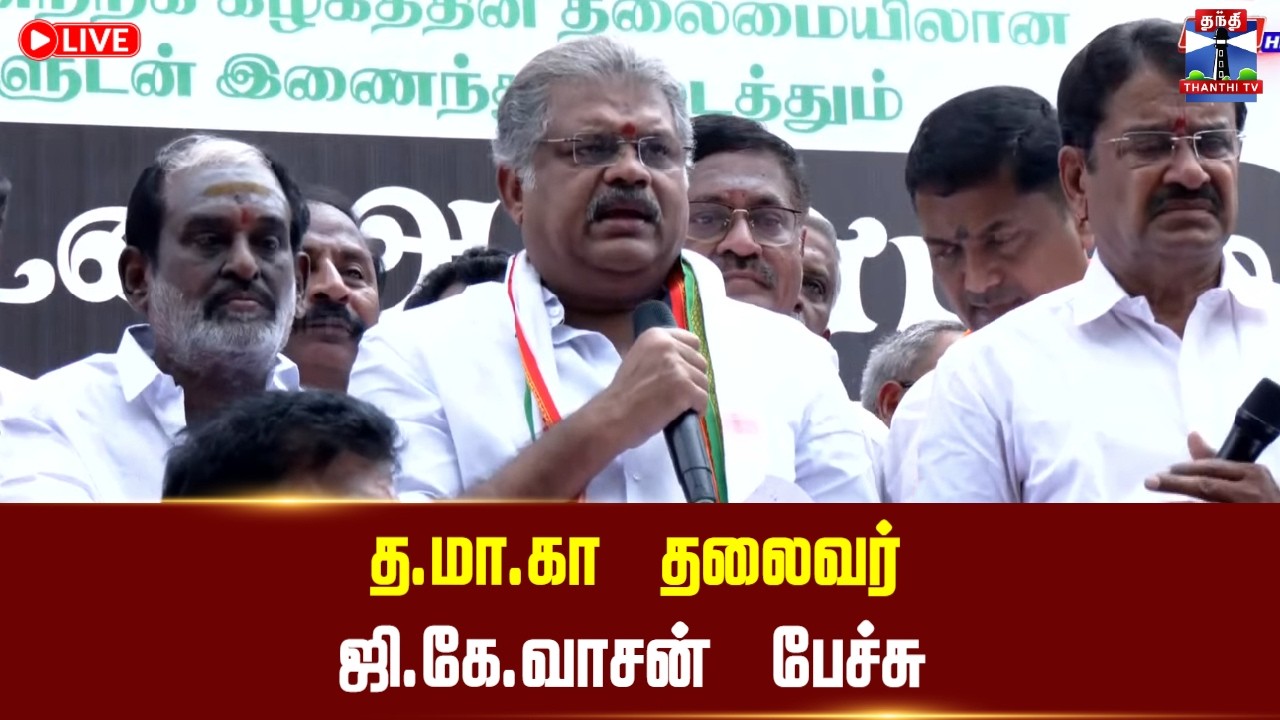 🔴LIVE : G.K.Vasan Speech | த.மா.கா தலைவர் ஜி.கே.வாசன் பேச்சு | நேரலை கட்சி