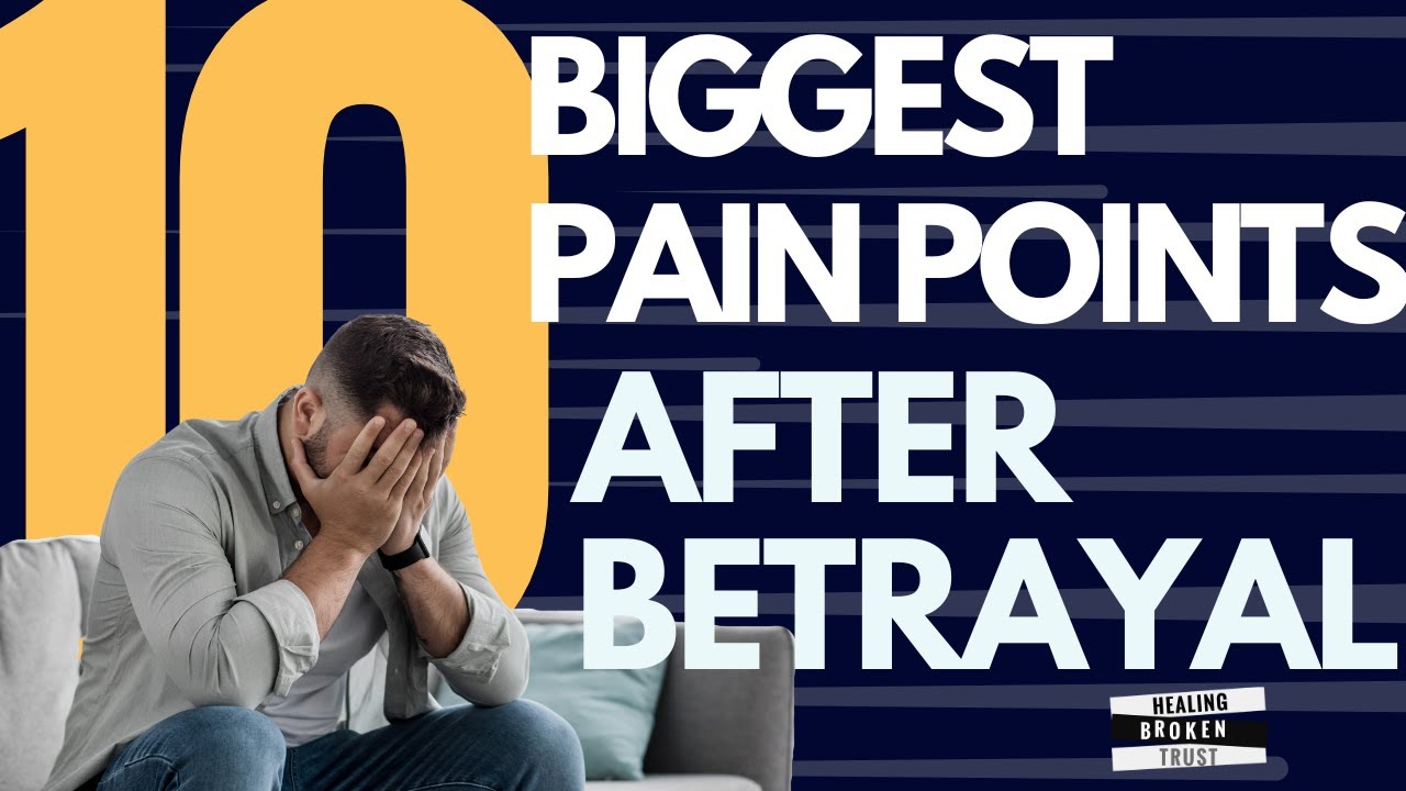 What are the 10 Biggest Pain Points After Betrayal for the Betrayed Partner?