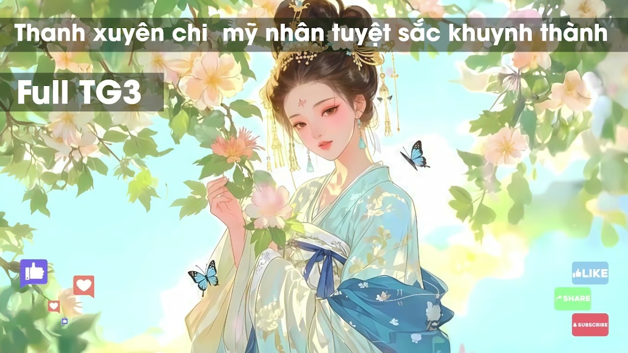 TIỂU THUYẾT - THANH XUYÊN CHI MỸ NHÂN TUYỆT SẮC KHUYNH THÀNH - Full TG3