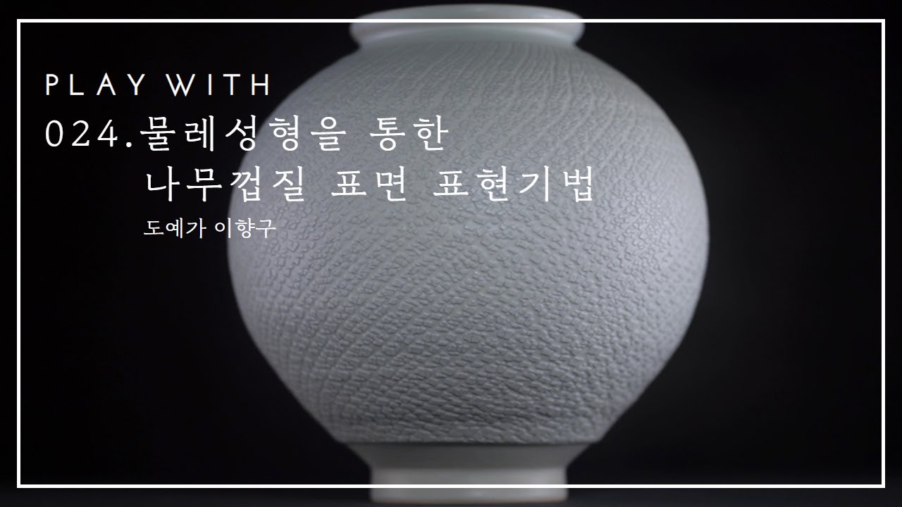 024. 물레성형을 통한 나무껍질 표면 표현기법 - 이향구